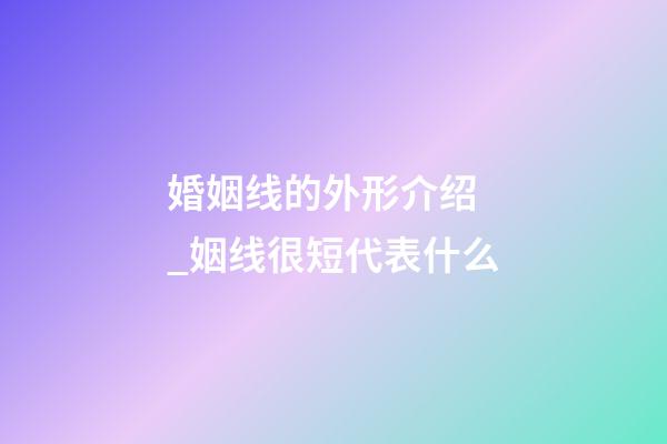 婚姻线的外形介绍 _姻线很短代表什么